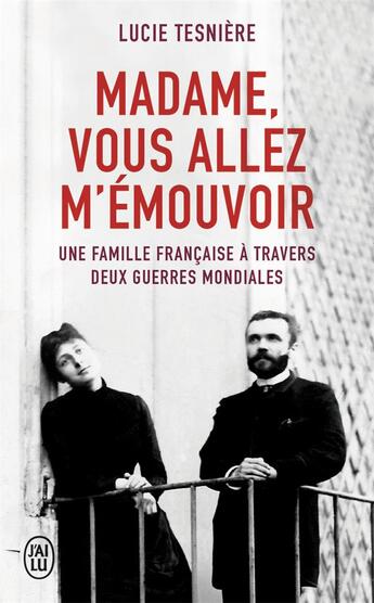 Couverture du livre « Madame, vous allez m'émouvoir ; une famille francaise à travers deux guerres mondiales » de Tesniere Lucie aux éditions J'ai Lu