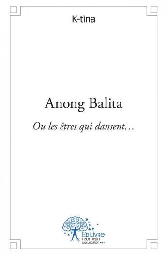 Couverture du livre « Anong balita - ou les etres qui dansent » de K-Tina K-Tina aux éditions Edilivre