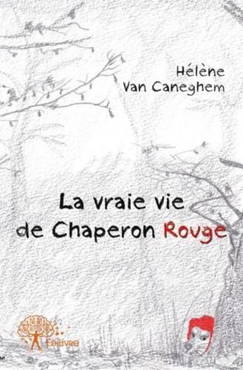 Couverture du livre « La vraie vie de chaperon rouge » de Helene Van Caneghem aux éditions Edilivre