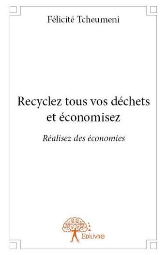 Couverture du livre « Recyclez tous vos déchets et économisez » de Felicite Tcheumeni aux éditions Edilivre