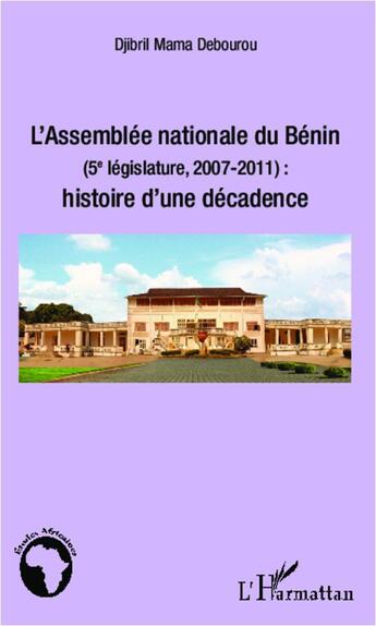 Couverture du livre « L'assemblée nationale du Bénin (5e législature 2007-2011) : histoire d'une décadence » de Djibril Mama Debourou aux éditions L'harmattan