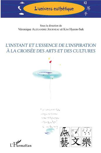 Couverture du livre « L'instant et l'essence de l'inspiration à la croisée des arts et des cultures » de Alexandre Journeau aux éditions L'harmattan