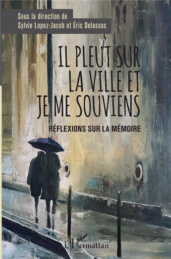 Couverture du livre « Il pleut sur la ville et je me souviens ; réflexions sur la mémoire » de Eric Delassus et Sylvie Lopez-Jacob et Collectif aux éditions L'harmattan