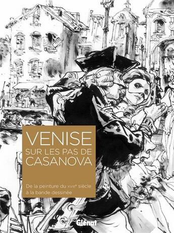 Couverture du livre « Venise sur les pas de Casanova ; de la peinture du XVIIIe siècle à la bande dessinée » de Bozena Anna Kowalczyk et Stephane Beaujean aux éditions Glenat