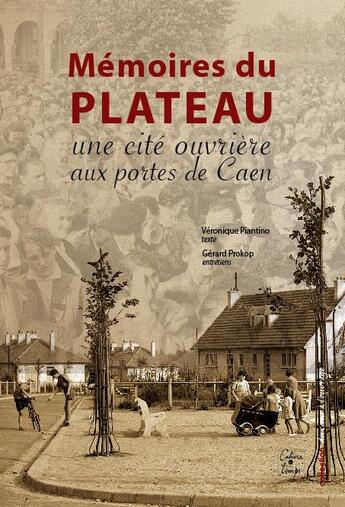 Couverture du livre « Mémoires du plateau ; une cité ouvrière aux portes de Caen » de Veronique Piantino et Gerard Prokop aux éditions Cahiers Du Temps