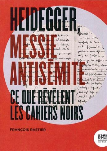 Couverture du livre « Heidegger, messie antisémite ; ce que revèlent les cahiers noir » de François Rastier aux éditions Bord De L'eau