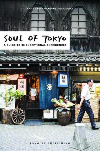 Couverture du livre « Soul of Tokyo ; a guide to 30 exceptional experiences (édition 2018) » de Amandine Pechiodat et Fany Pechiodat aux éditions Jonglez