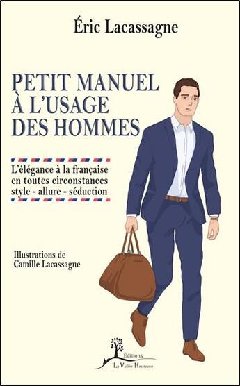 Couverture du livre « Petit manuel à l'usage des hommes ; l'élégance à la française en toutes circonstances » de Eric Lacassagne aux éditions La Vallee Heureuse