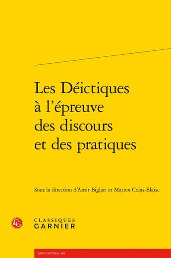 Couverture du livre « Les Déictiques à l'épreuve des discours et des pratiques » de Biglari Amir et Marion Colas-Blaise aux éditions Classiques Garnier