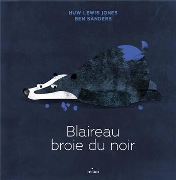 Couverture du livre « Blaireau broie du noir » de Ben Sanders et Huw Lewis Jones aux éditions Milan