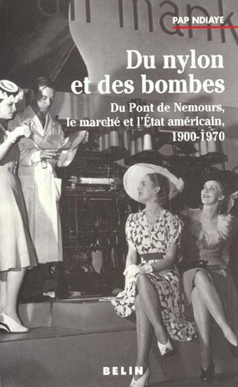 Couverture du livre « Du nylon et des bombes - du pont de nemours, le marche et l'etat americain, 1900-1970 » de Pap Ndiaye aux éditions Belin