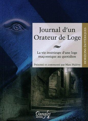 Couverture du livre « Journal d'un orateur de loge ; la vie intérieure d'une loge maçonnique au quotidien » de Marc Halevy aux éditions Dangles