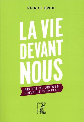 Couverture du livre « La vie devant nous ; récits de jeunes privé.e.s d'emploi » de Patrice Bride aux éditions Editions De L'atelier