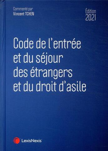 Couverture du livre « Code de l'entrée et du séjour des étrangers et du droit d'asile (édition 2021) » de Vincent Tchen aux éditions Lexisnexis