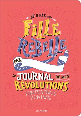 Couverture du livre « Je suis une fille rebelle ; le journal de mes révolutions » de Francesca Cavallo et Elena Favilli aux éditions Arenes