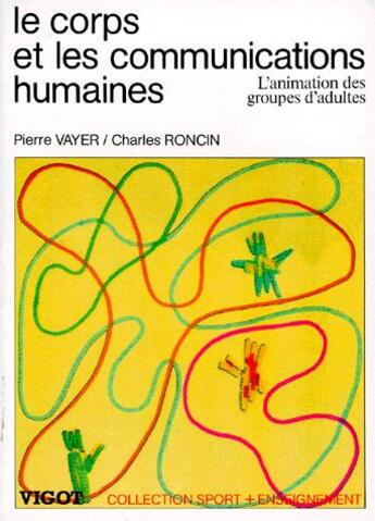 Couverture du livre « Le corps et les communications humaines ; l'animation des groupes adultes » de Charles Roncin et Pierre Vayer aux éditions Vigot