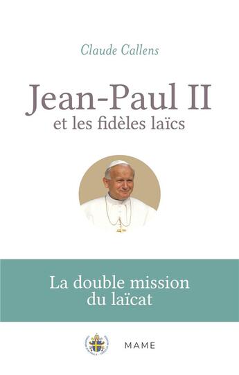 Couverture du livre « Jean-Paul II et les fidèles laïcs : la double mission du laïcat » de Claude Callens aux éditions Mame