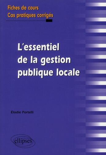 Couverture du livre « L'essentiel de la gestion publique locale. fiches de cours et cas pratiques corriges » de Portelli Elodie aux éditions Ellipses