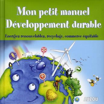 Couverture du livre « Mon petit manuel ; developpement durable ; énergies renouvelables, recyclage, commerce équitable » de Perez M/Lamour aux éditions Auzou