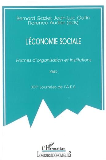 Couverture du livre « L'ECONOMIE SOCIALE : Formes d'organisation et Institutions - Volume 2 » de Bernard Gazier et Jean-Luc Outin et Florence Audier aux éditions L'harmattan