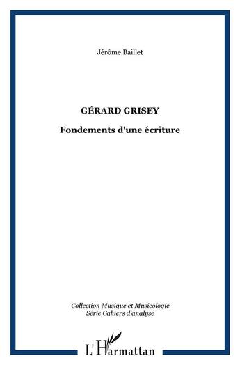 Couverture du livre « Gerard grisey - fondements d'une ecriture » de Jerome Baillet aux éditions L'harmattan