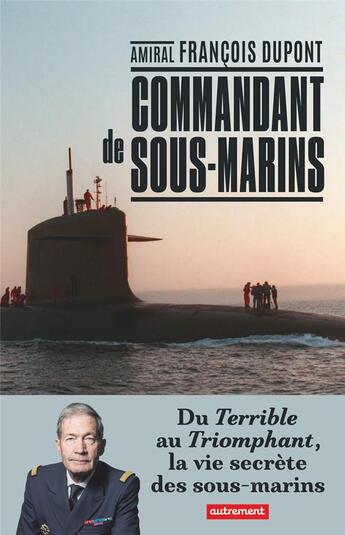 Couverture du livre « Commandant de sous-marin ; du Terrible au Triomphant, la vie secrète des sous-marins » de Francois Dupont aux éditions Autrement