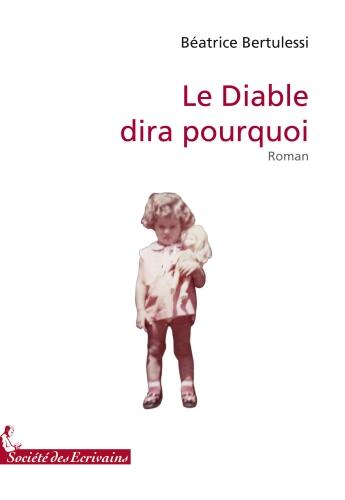 Couverture du livre « Le diable dira pourquoi » de Beatrice Bertulessi aux éditions Societe Des Ecrivains