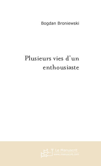 Couverture du livre « Plusieurs vies d un enthousiaste » de Bogdan Broniewski aux éditions Le Manuscrit