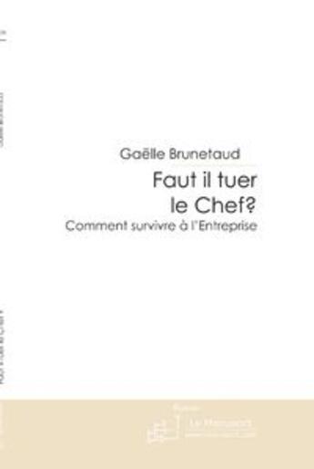 Couverture du livre « Faut il tuer le chef ? ; comment survivre à l'entreprise » de Gaelle Brunetaud aux éditions Le Manuscrit