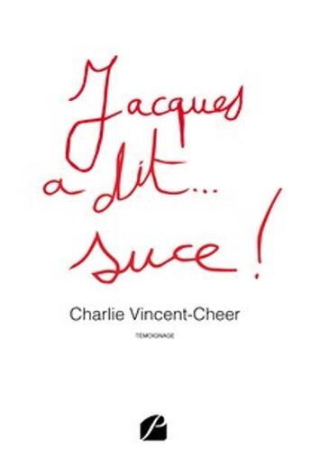 Couverture du livre « Jacques a dit... suce ! » de Charlie Vincent-Cheer aux éditions Editions Du Panthéon