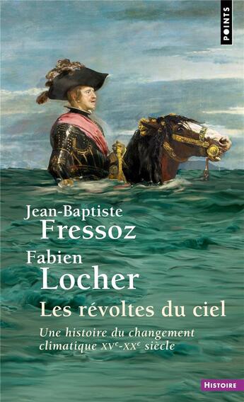 Couverture du livre « Les révoltés du ciel : une histoire du changement climatique XVe-XXe siècle » de Jean-Baptiste Fressoz et Fabien Locher aux éditions Points