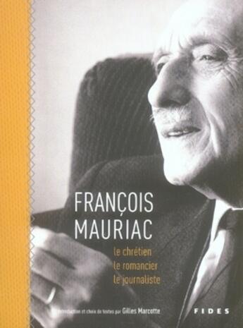 Couverture du livre « François mauriac ; le chrétien, le romancier, le journaliste » de Marcotte G aux éditions Fides