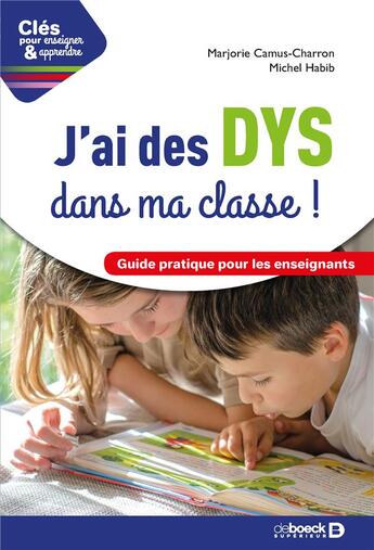 Couverture du livre « Clés pour enseigner et apprendre : j'ai des dys dans ma classe ! guide pratique pour les enseignants » de Michel Habib et Marjorie Camus-Charron aux éditions De Boeck Superieur