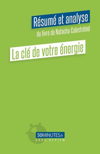 Couverture du livre « La clé de votre énergie : résumé et analyse du livre de Natacha Calestreme » de Aurelie Dorchy aux éditions 50minutes.fr