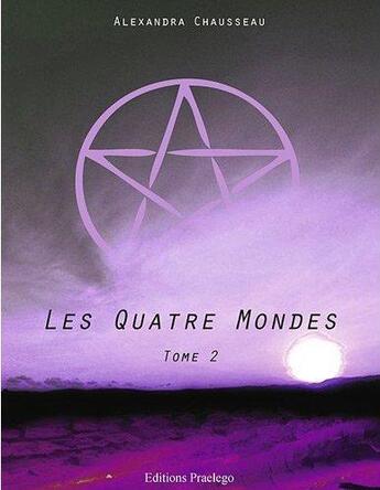 Couverture du livre « Les quatre mondes t.2 » de Alexandra Chausseau aux éditions Praelego