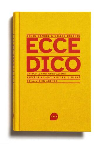 Couverture du livre « Ecce dico - abecedaire amoureux et illustre de la vie en agence de communication et design - illustr » de Gancel/Deleris aux éditions Loco