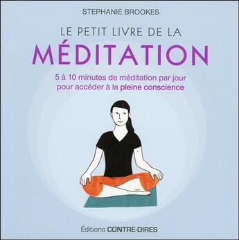 Couverture du livre « Le petit livre de la méditation ; 5 à 10 minutes de méditation par jour pour accéder à la pleine conscience » de Stephanie Brookes aux éditions Contre-dires