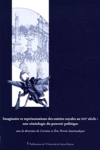 Couverture du livre « Imaginaire et representations des entrées royales au XIXe siècle : une sémiologie du pouvoir politique » de Eric Perrin-Saminayar et Corinne Perrin-Saminayar aux éditions Pu De Saint Etienne