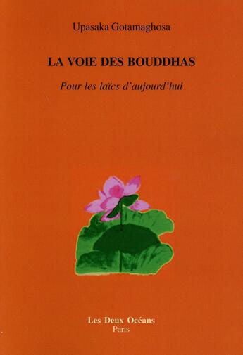 Couverture du livre « La voie des bouddhas ; pour les laïcs d'aujourd'hui » de Upasaka Gotamaghosa aux éditions Les Deux Oceans