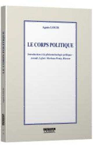 Couverture du livre « Le corps politique ; introduction à la phénoménologie politique ; Arendt, Lefort, Merleau-Ponty, Ricoeur » de Agnes Louis aux éditions Ousia