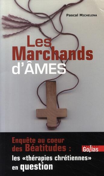 Couverture du livre « Les marchands d'âmes ; enquête au coeur des béatitudes : les thérapies chrétiennes en question » de Pascal Michelena aux éditions Golias