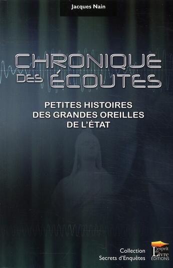 Couverture du livre « Chronique des écoutes ; petites histoires des grandes oreilles de l'Etat » de Jacques Nain aux éditions Regi Arm