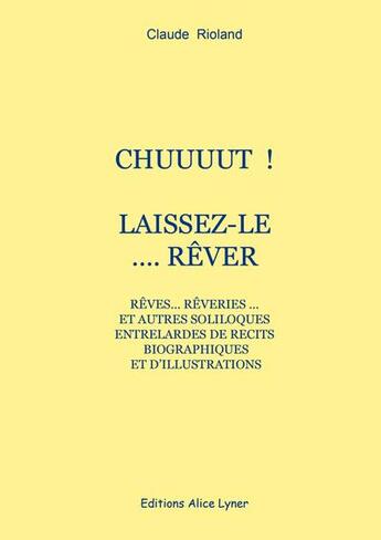 Couverture du livre « Chuuuut ! laissez-le... rêver » de Claude Rioland aux éditions Alice Lyner