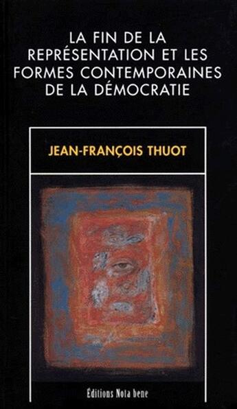 Couverture du livre « La fin de la représentation et les formes contemporaines de la démocratie » de Thuot J F aux éditions Nota Bene