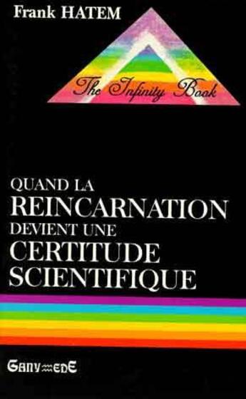 Couverture du livre « Quand la reincarnation devient une certitude scientifique » de Frank Hatem aux éditions Ganymede