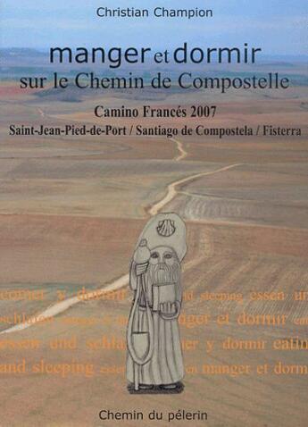 Couverture du livre « Manger et dormir sur le chemin de compostelle ; camino frances 2007 » de Christian Champion aux éditions Chemin Du Pelerin