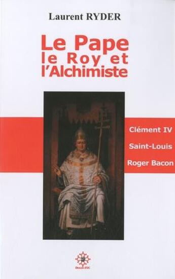 Couverture du livre « Le pape, le roy et l'alchimiste ; Clément IV, Saint Louis et Roger bacon » de Ryder Laurent aux éditions Dragon D'oc