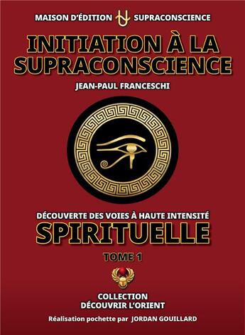 Couverture du livre « Initiation à la supraconscience Tome 1 : Découverte des Voies à haute Intensité Spirituelle » de Jean-Paul Franceschi et Jordan Gouillard aux éditions Supraconscience