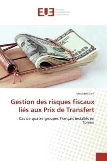 Couverture du livre « Gestion des risques fiscaux lies aux prix de transfert - cas de quatre groupes francais installes en » de El Jeri Mourad aux éditions Editions Universitaires Europeennes