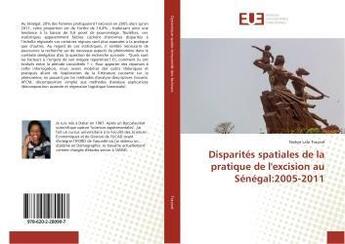 Couverture du livre « Disparités spatiales de la pratique de l'excision au Sénégal:2005-2011 » de Ndèye Lala Travaré aux éditions Editions Universitaires Europeennes